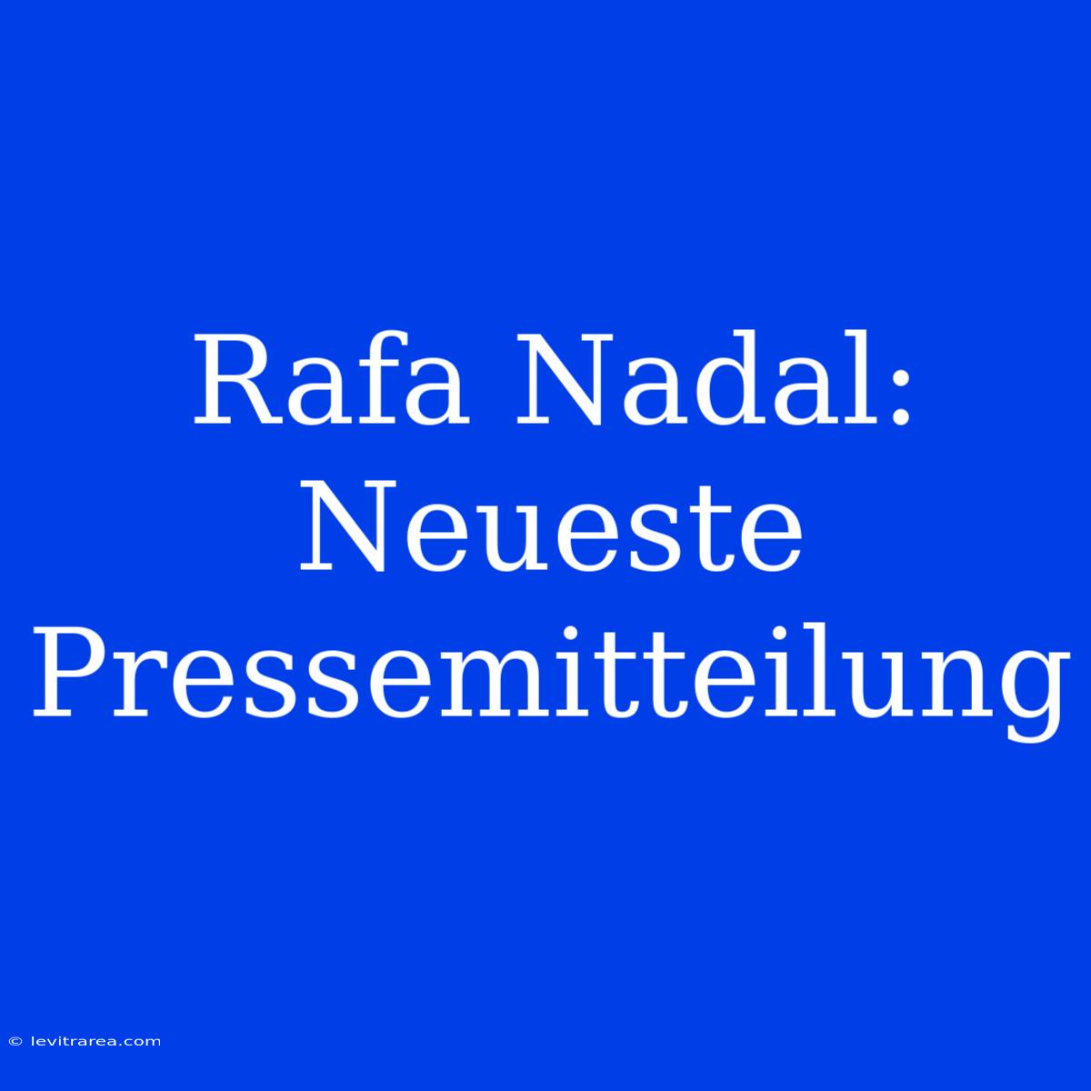 Rafa Nadal: Neueste Pressemitteilung