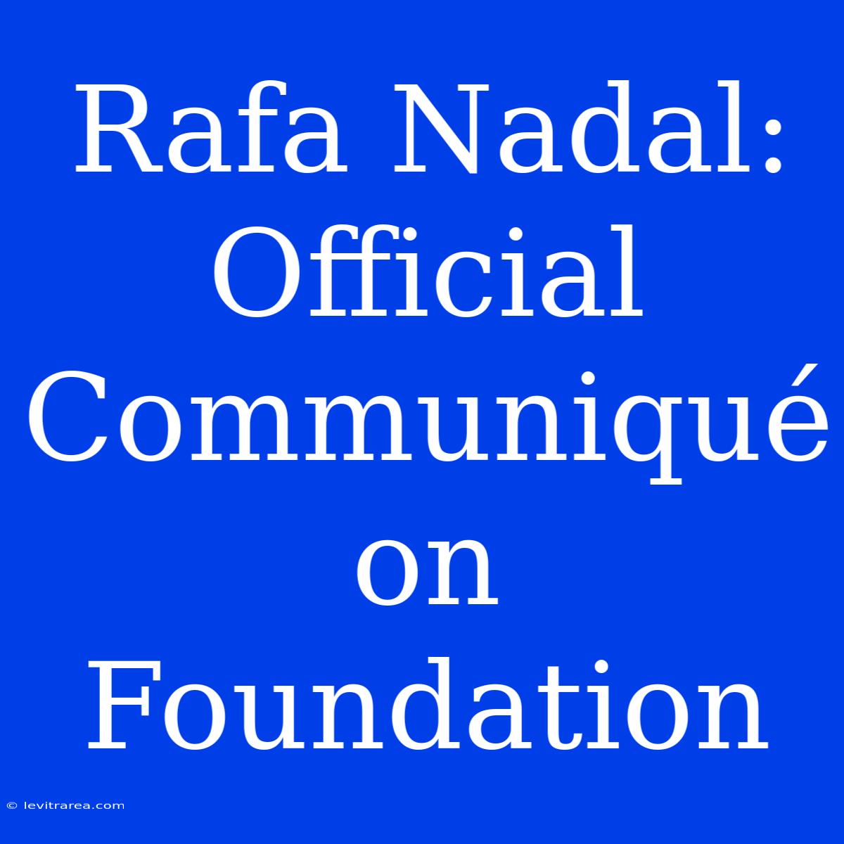 Rafa Nadal: Official Communiqué On Foundation