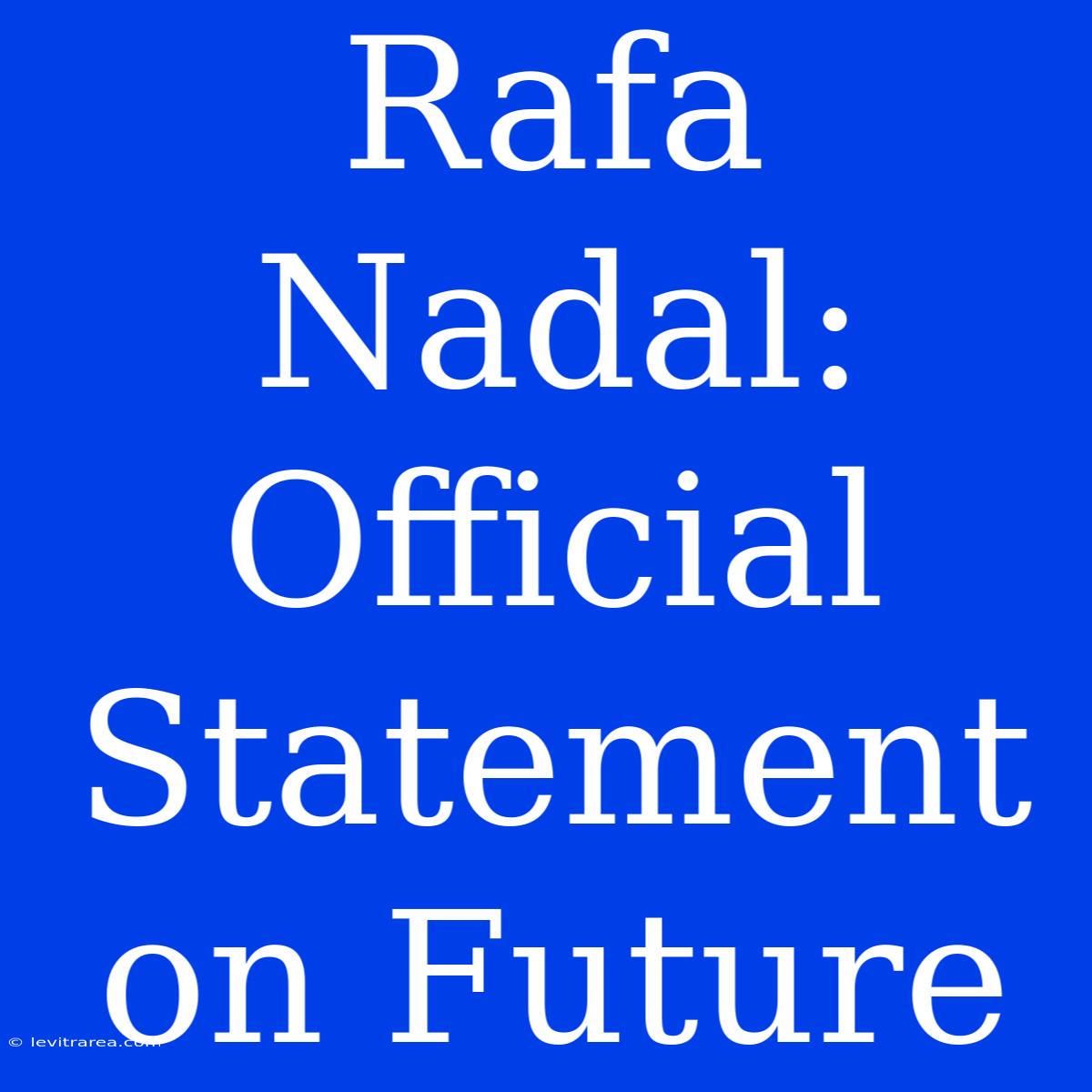 Rafa Nadal: Official Statement On Future