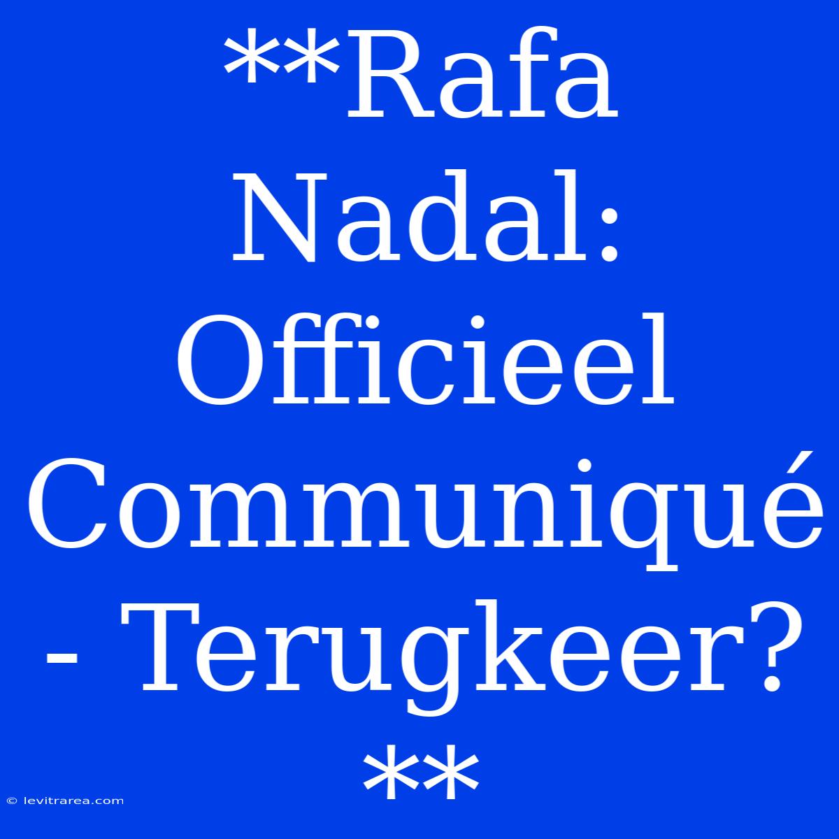 **Rafa Nadal: Officieel Communiqué - Terugkeer?**