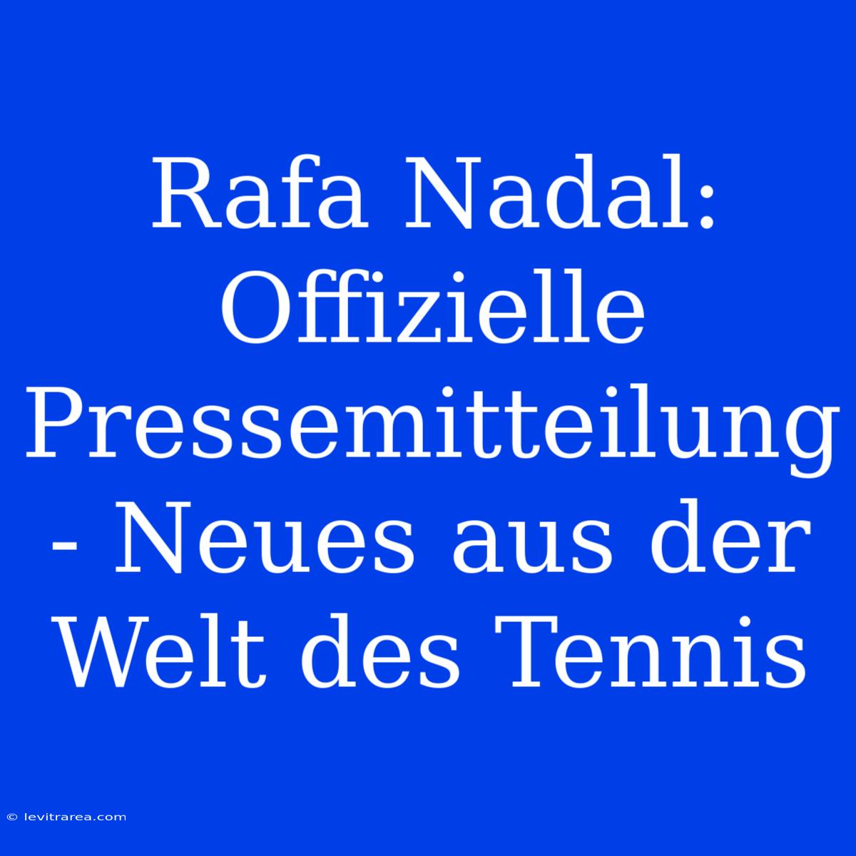 Rafa Nadal: Offizielle Pressemitteilung - Neues Aus Der Welt Des Tennis