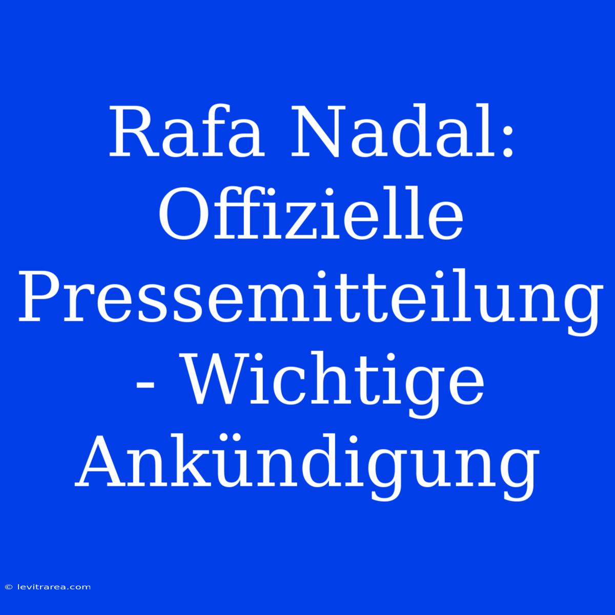 Rafa Nadal: Offizielle Pressemitteilung - Wichtige Ankündigung