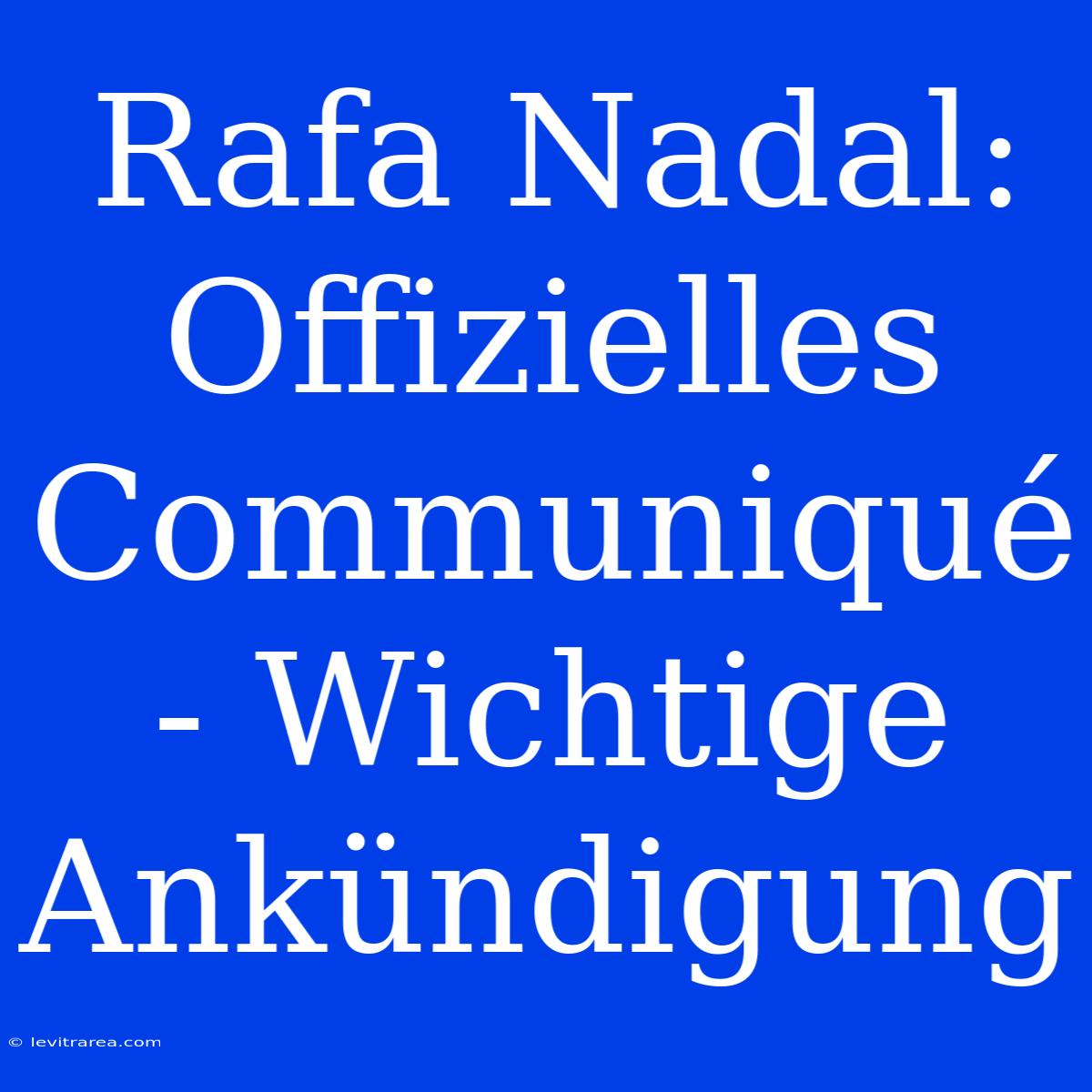 Rafa Nadal: Offizielles Communiqué - Wichtige Ankündigung