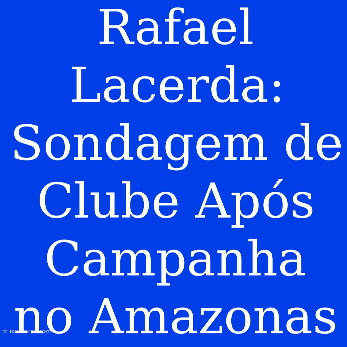 Rafael Lacerda: Sondagem De Clube Após Campanha No Amazonas