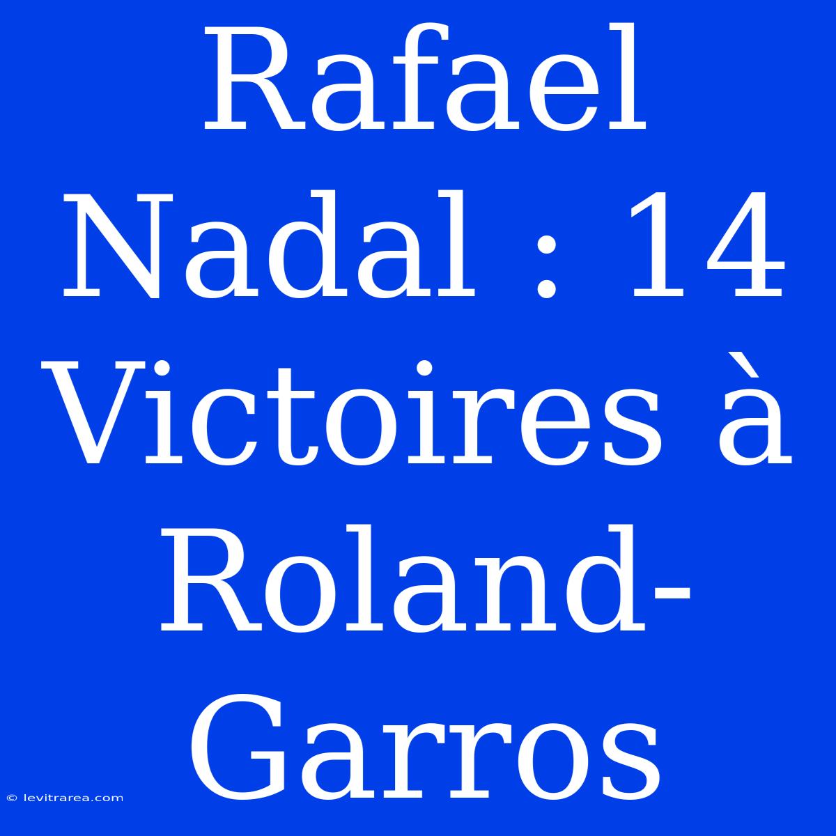 Rafael Nadal : 14 Victoires À Roland-Garros