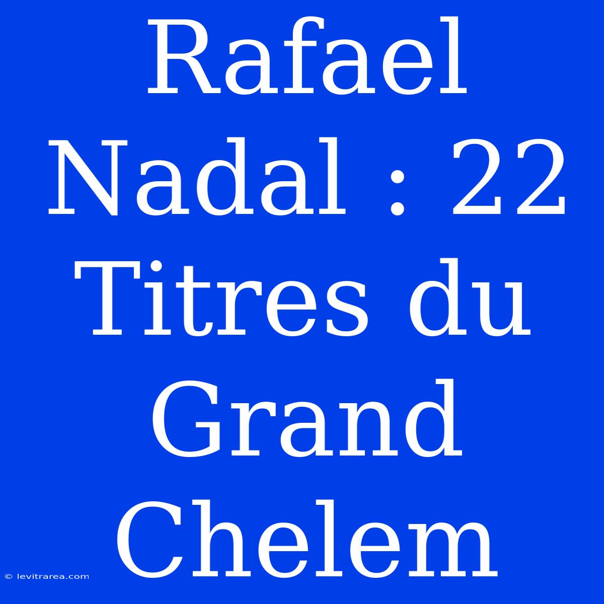 Rafael Nadal : 22 Titres Du Grand Chelem