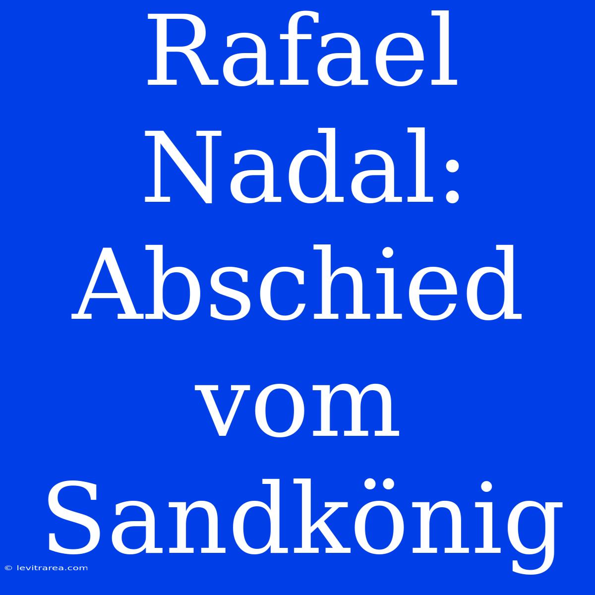 Rafael Nadal: Abschied Vom Sandkönig