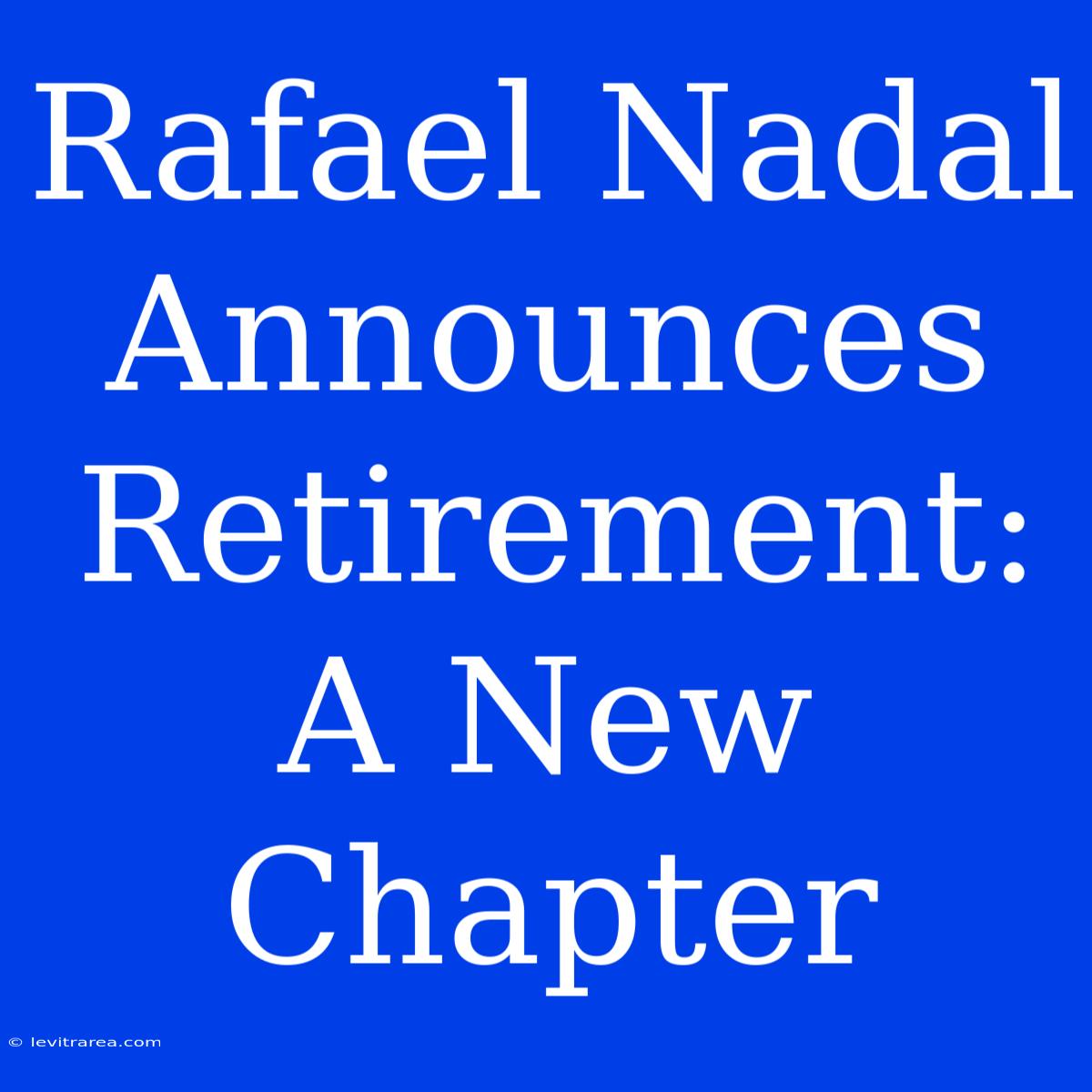 Rafael Nadal Announces Retirement: A New Chapter