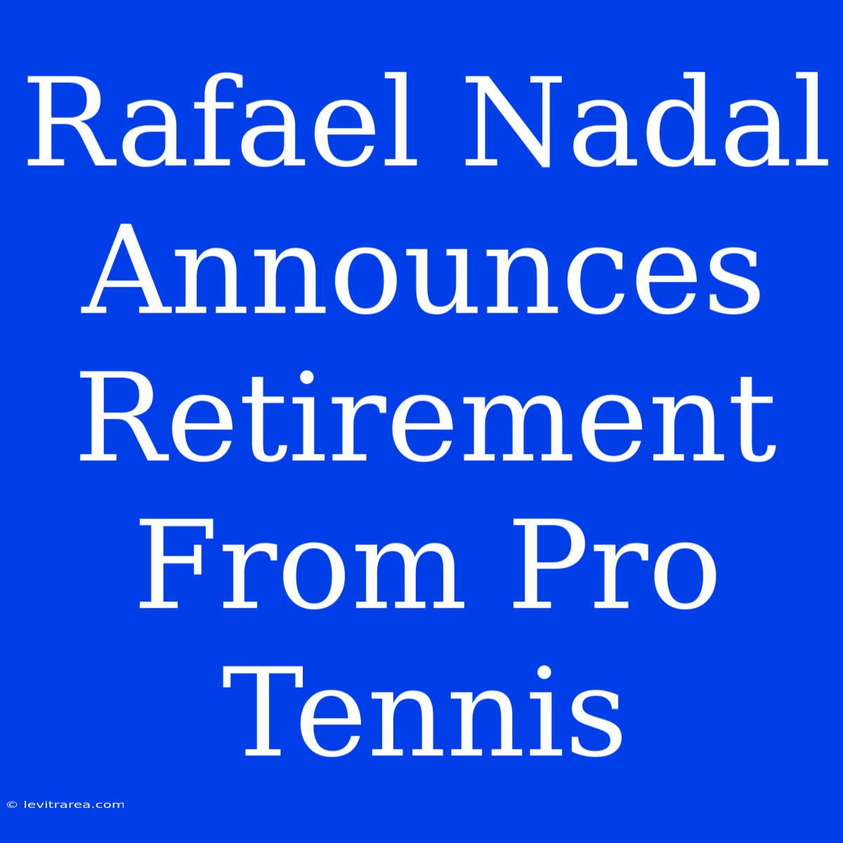 Rafael Nadal Announces Retirement From Pro Tennis 