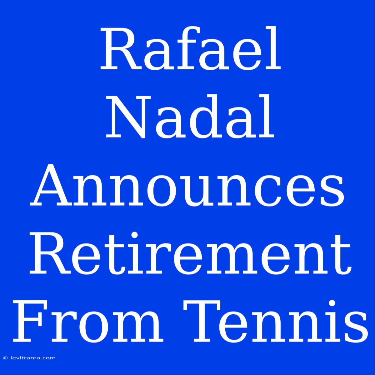 Rafael Nadal Announces Retirement From Tennis