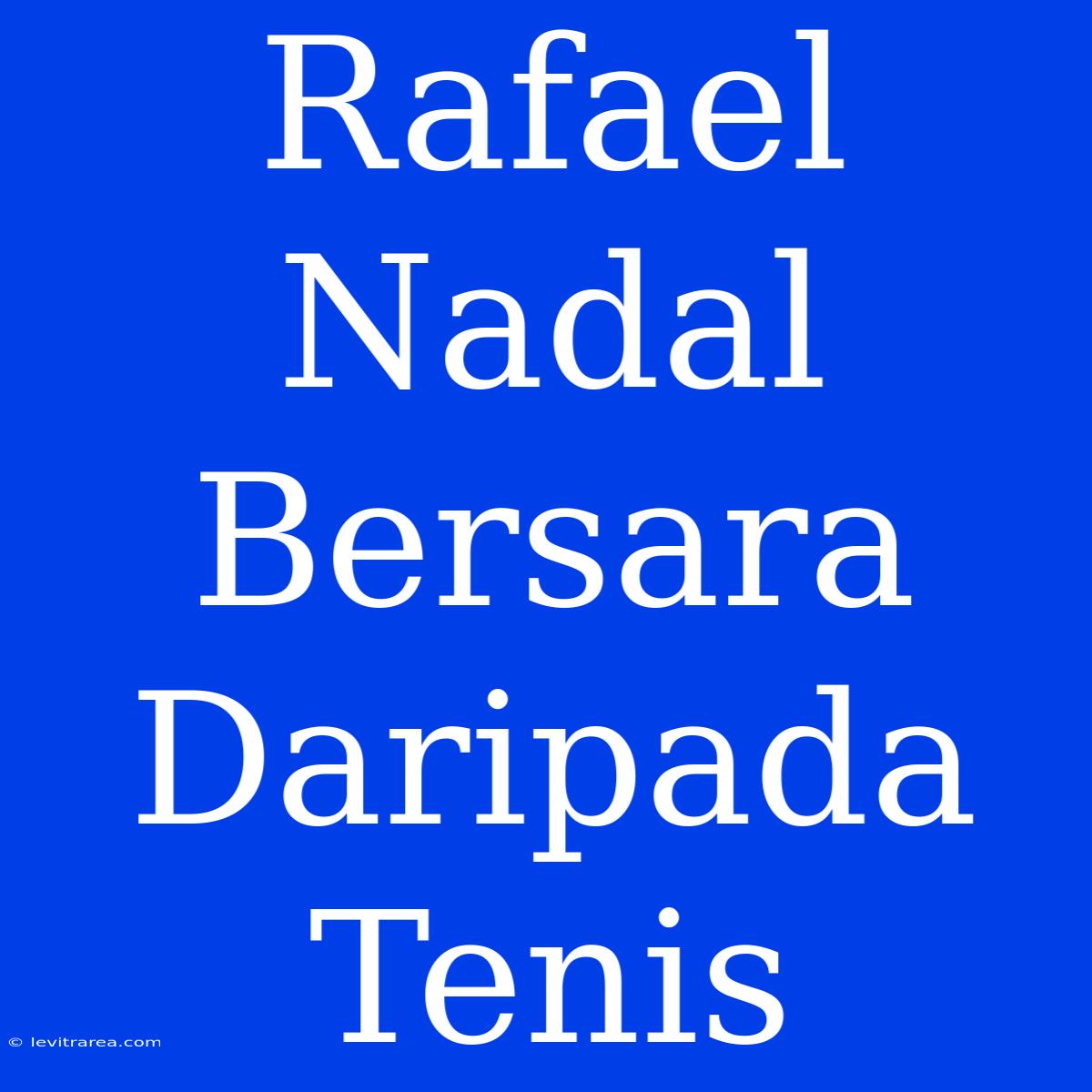 Rafael Nadal Bersara Daripada Tenis