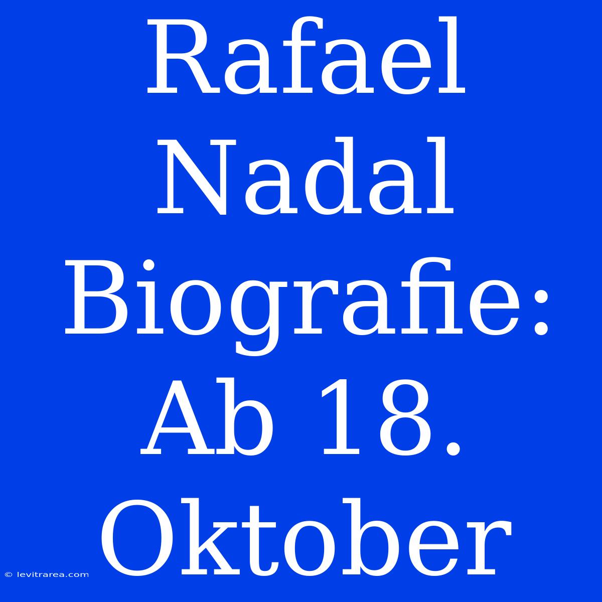 Rafael Nadal Biografie: Ab 18. Oktober