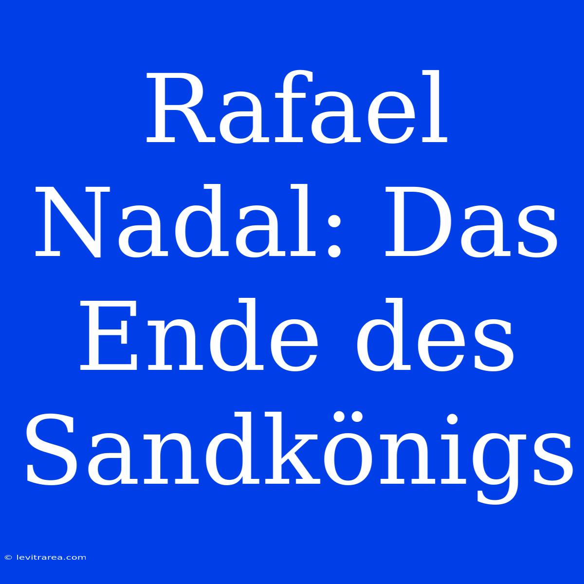 Rafael Nadal: Das Ende Des Sandkönigs