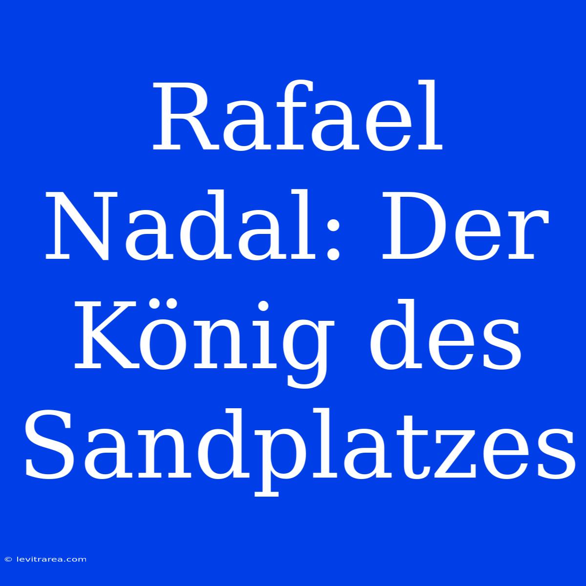 Rafael Nadal: Der König Des Sandplatzes