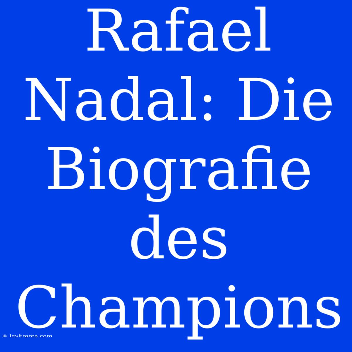 Rafael Nadal: Die Biografie Des Champions