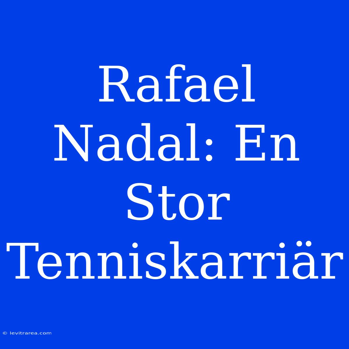 Rafael Nadal: En Stor Tenniskarriär