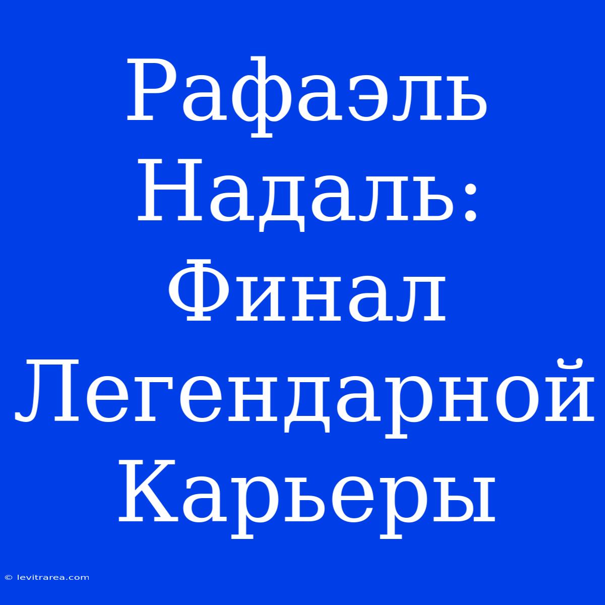 Рафаэль Надаль: Финал Легендарной Карьеры 