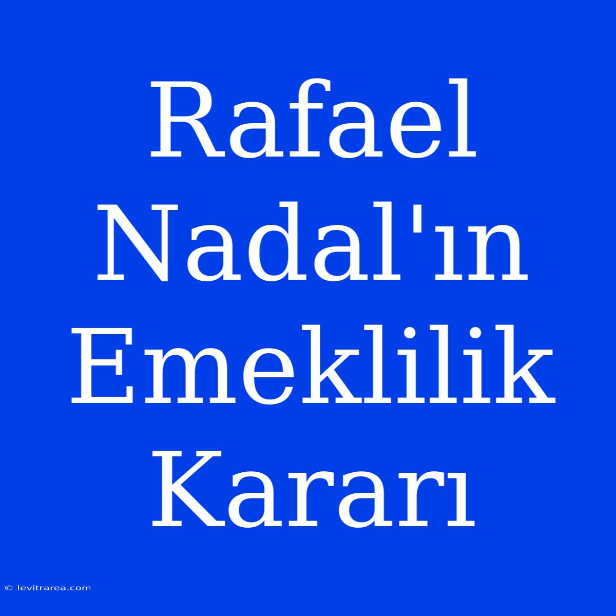 Rafael Nadal'ın Emeklilik Kararı