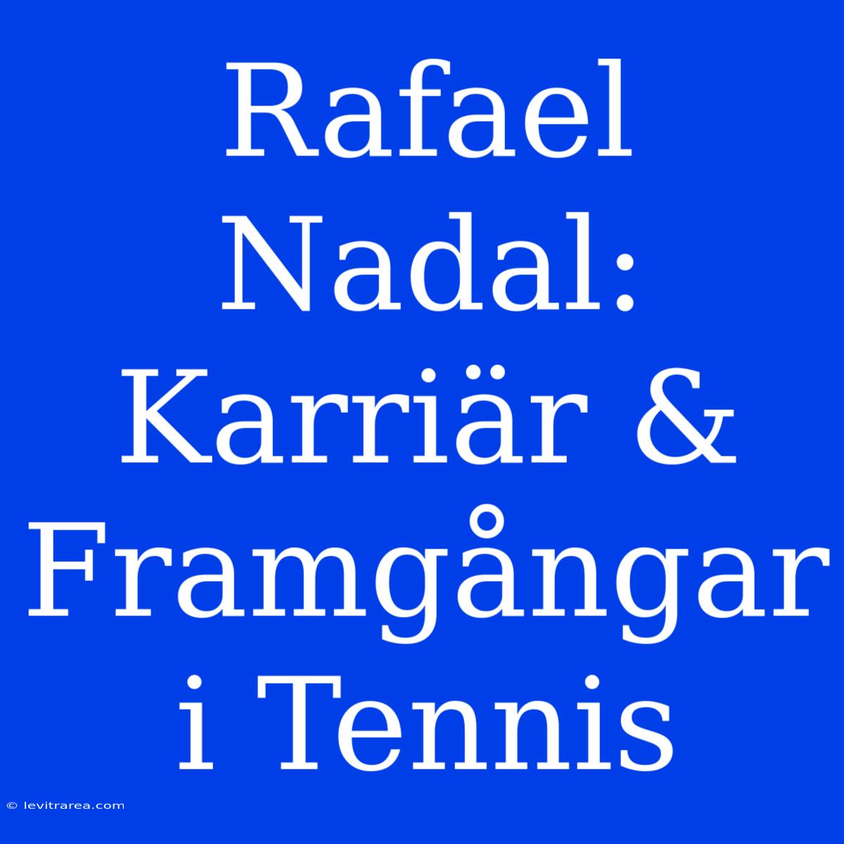 Rafael Nadal: Karriär & Framgångar I Tennis