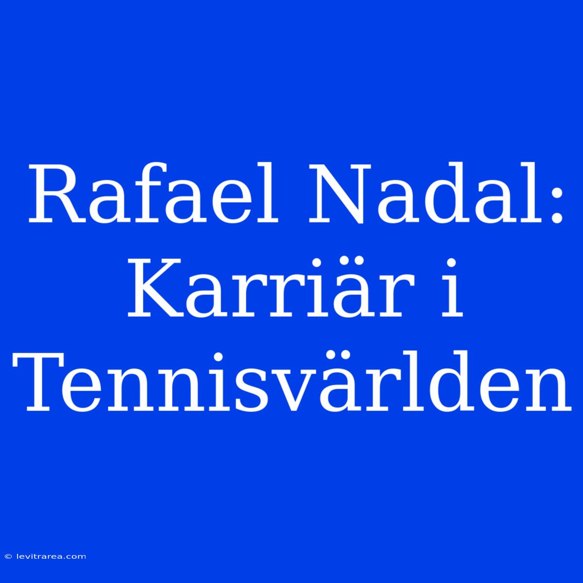 Rafael Nadal: Karriär I Tennisvärlden