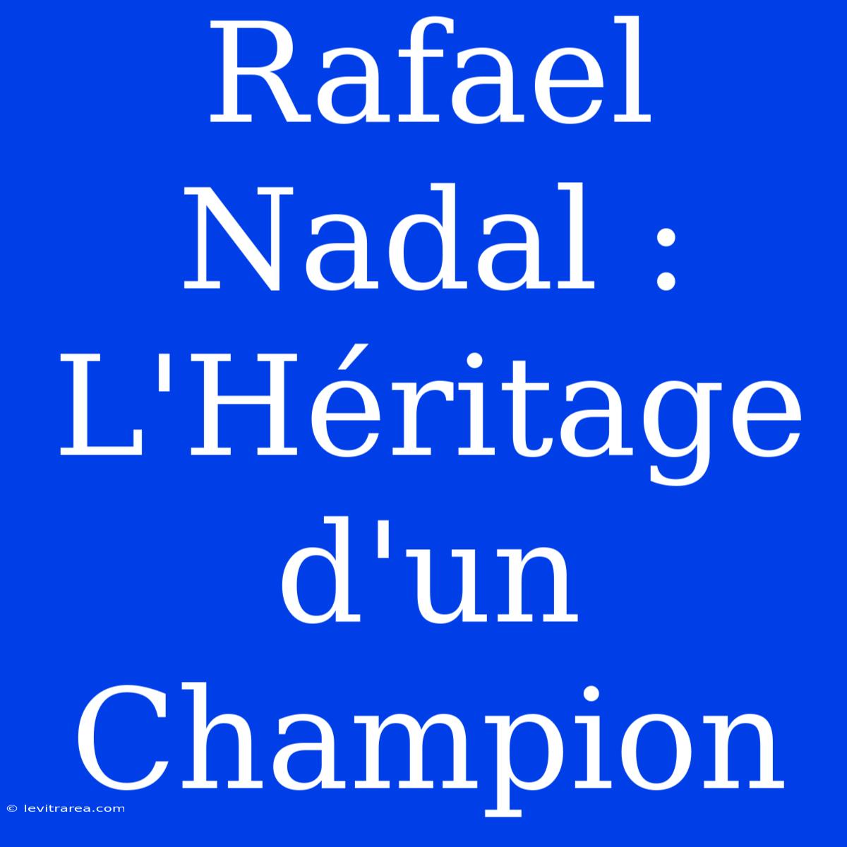 Rafael Nadal : L'Héritage D'un Champion 