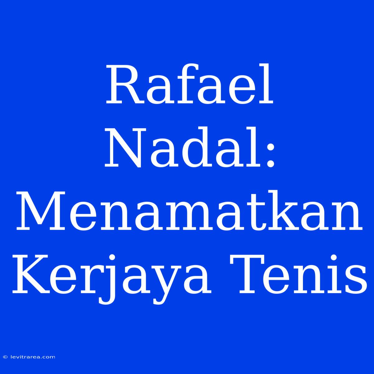 Rafael Nadal: Menamatkan Kerjaya Tenis 