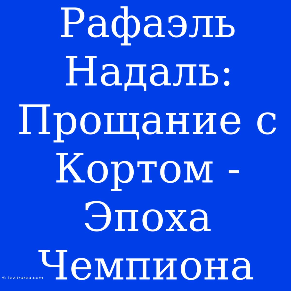 Рафаэль Надаль: Прощание С Кортом - Эпоха Чемпиона