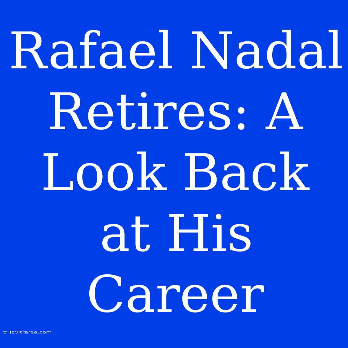 Rafael Nadal Retires: A Look Back At His Career