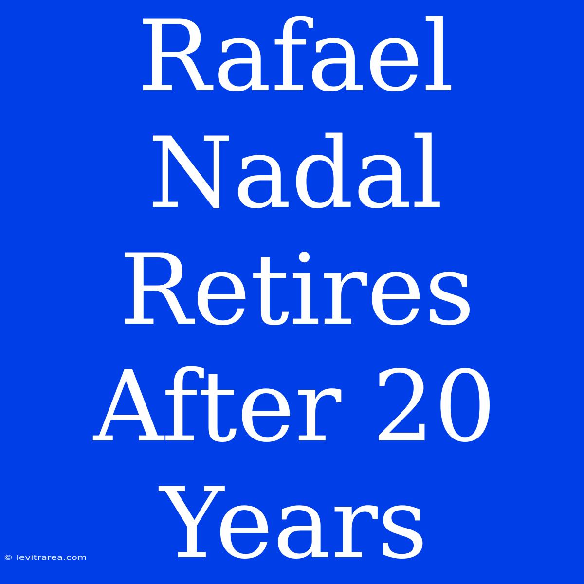 Rafael Nadal Retires After 20 Years