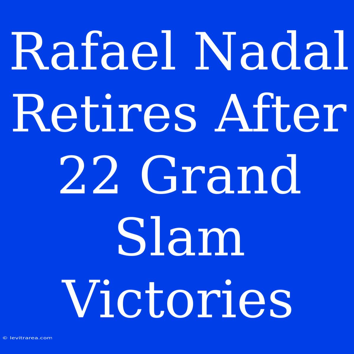 Rafael Nadal Retires After 22 Grand Slam Victories