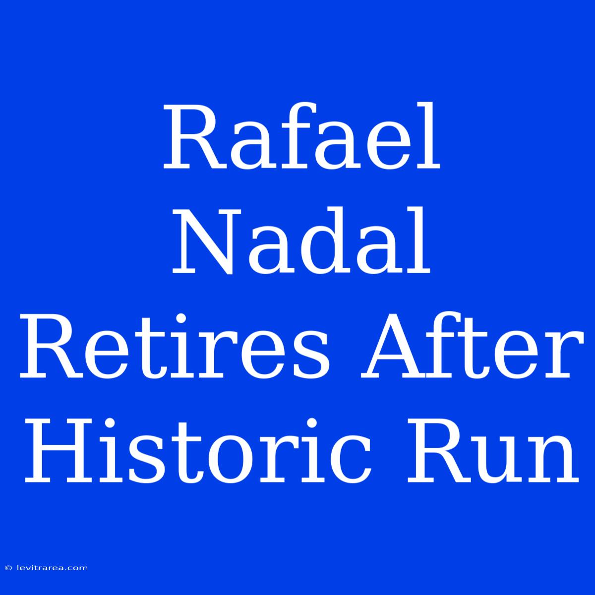 Rafael Nadal Retires After Historic Run