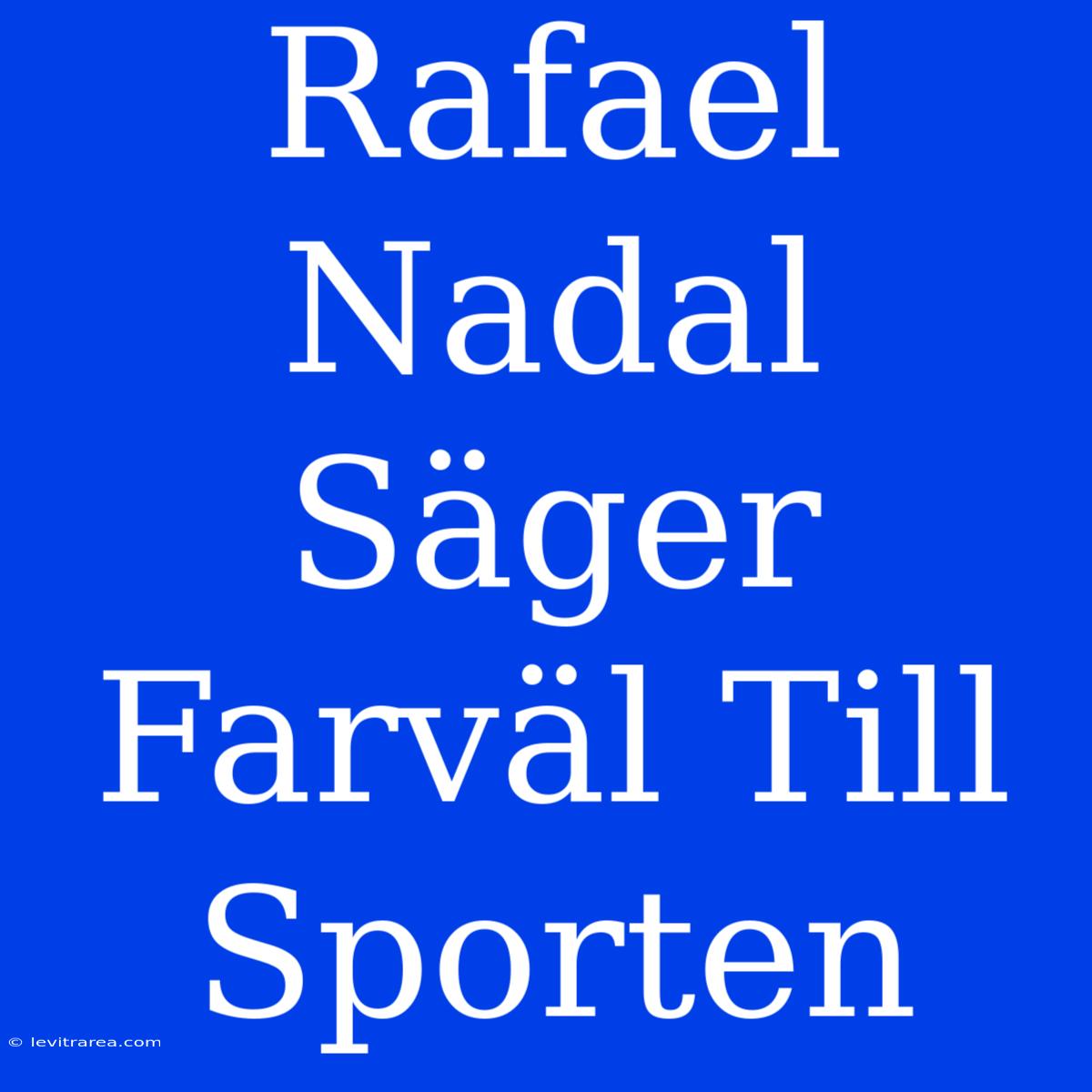 Rafael Nadal Säger Farväl Till Sporten 