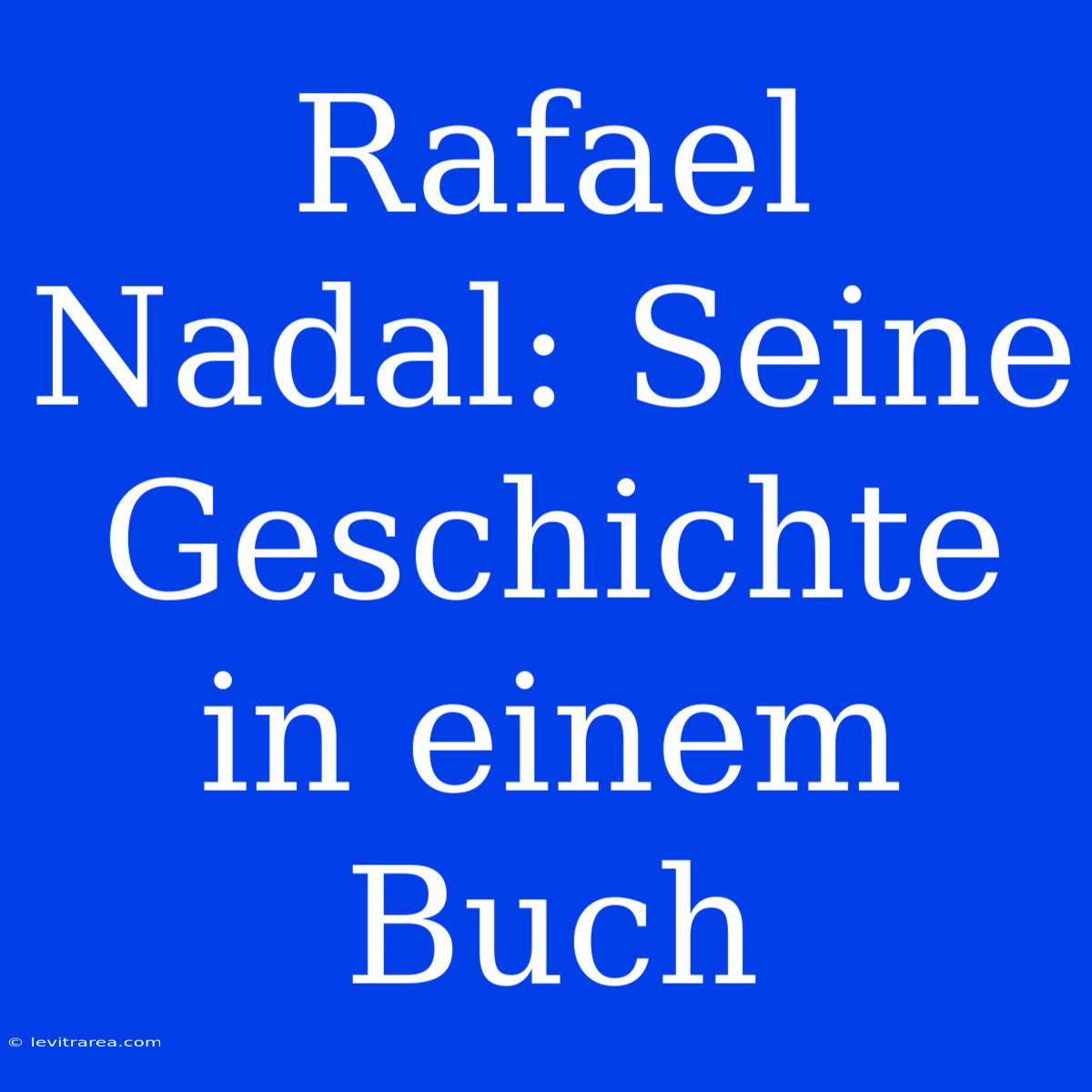 Rafael Nadal: Seine Geschichte In Einem Buch