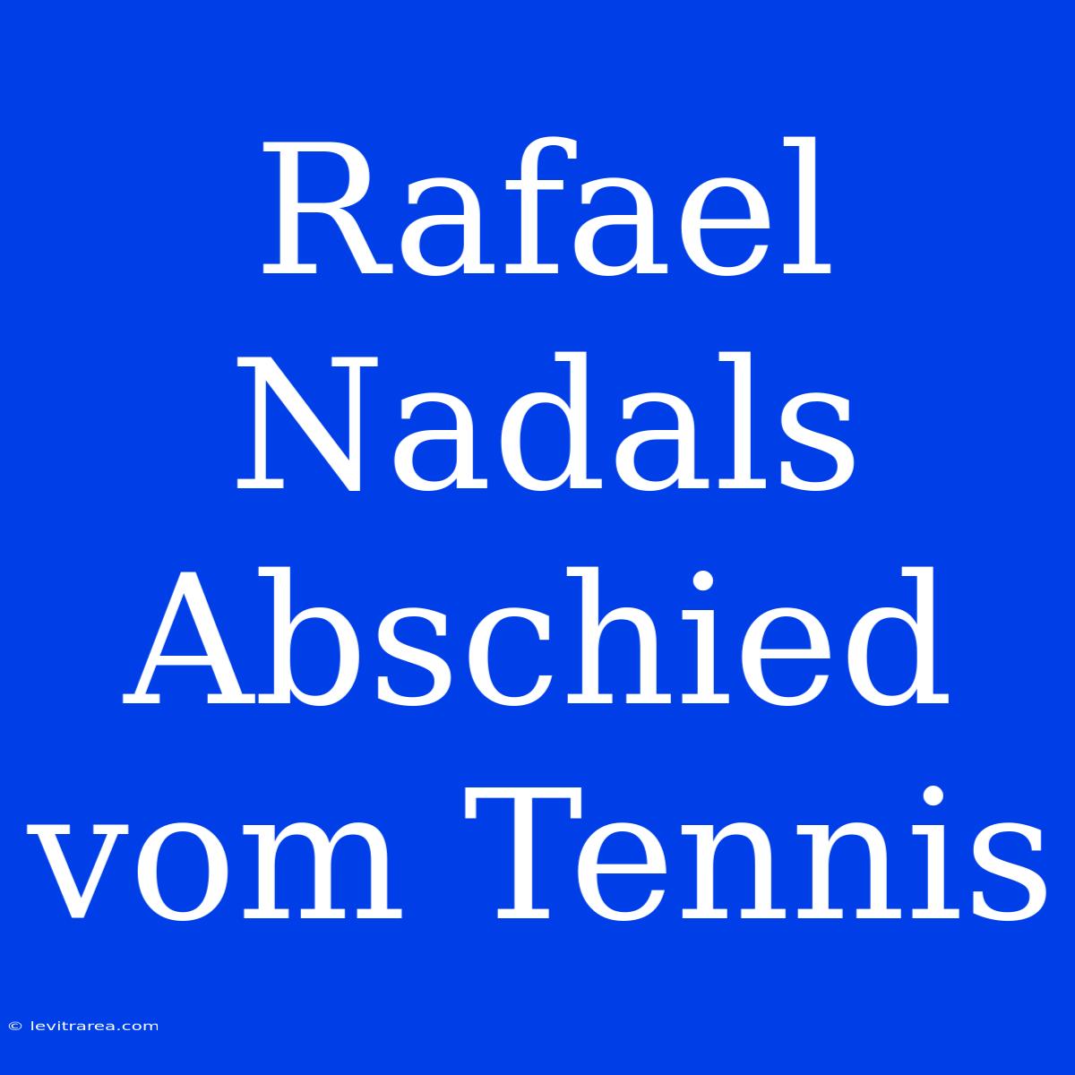 Rafael Nadals Abschied Vom Tennis