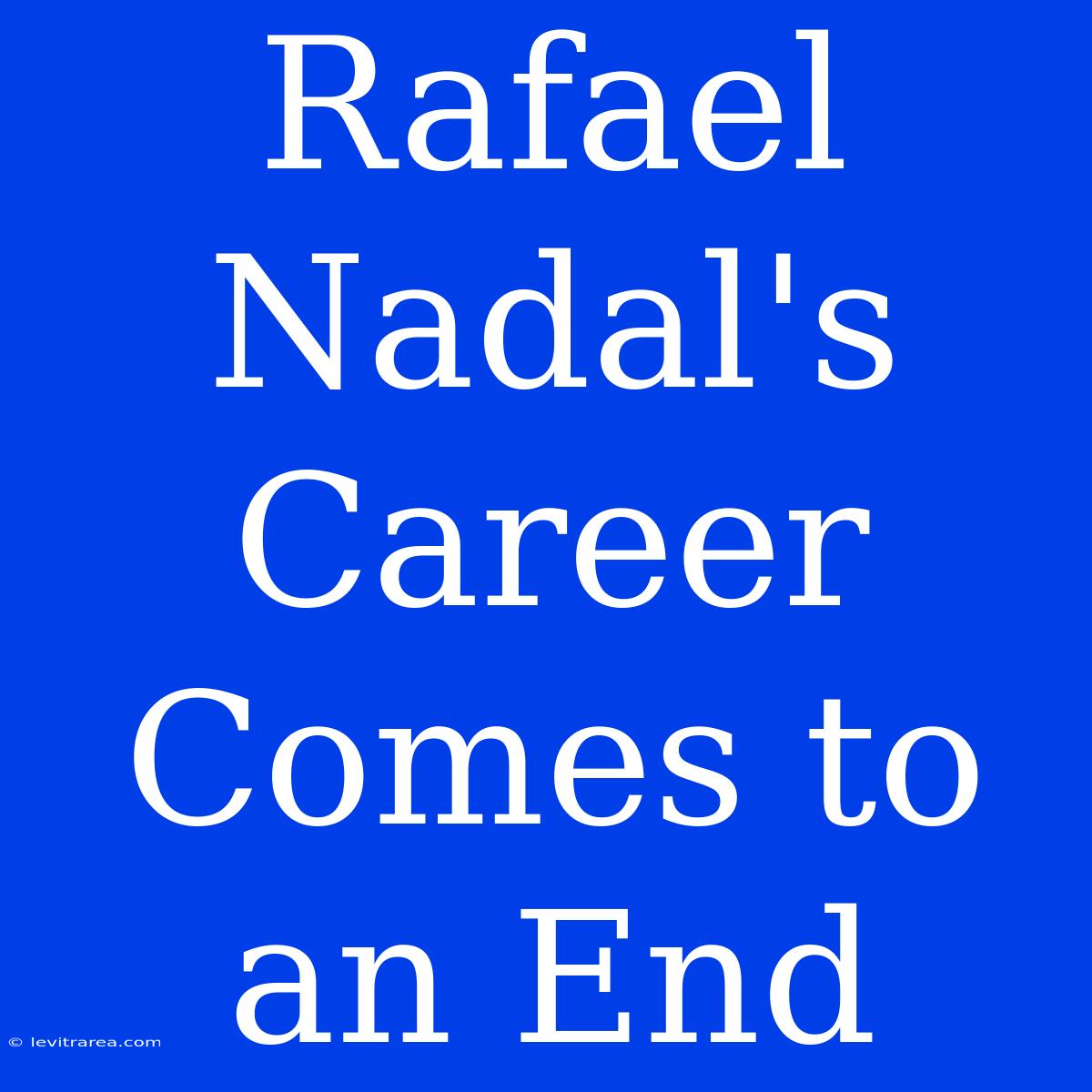 Rafael Nadal's Career Comes To An End 