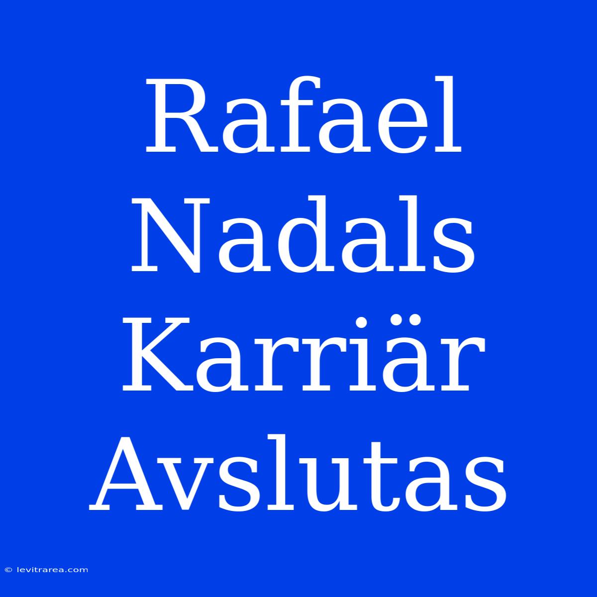 Rafael Nadals Karriär Avslutas