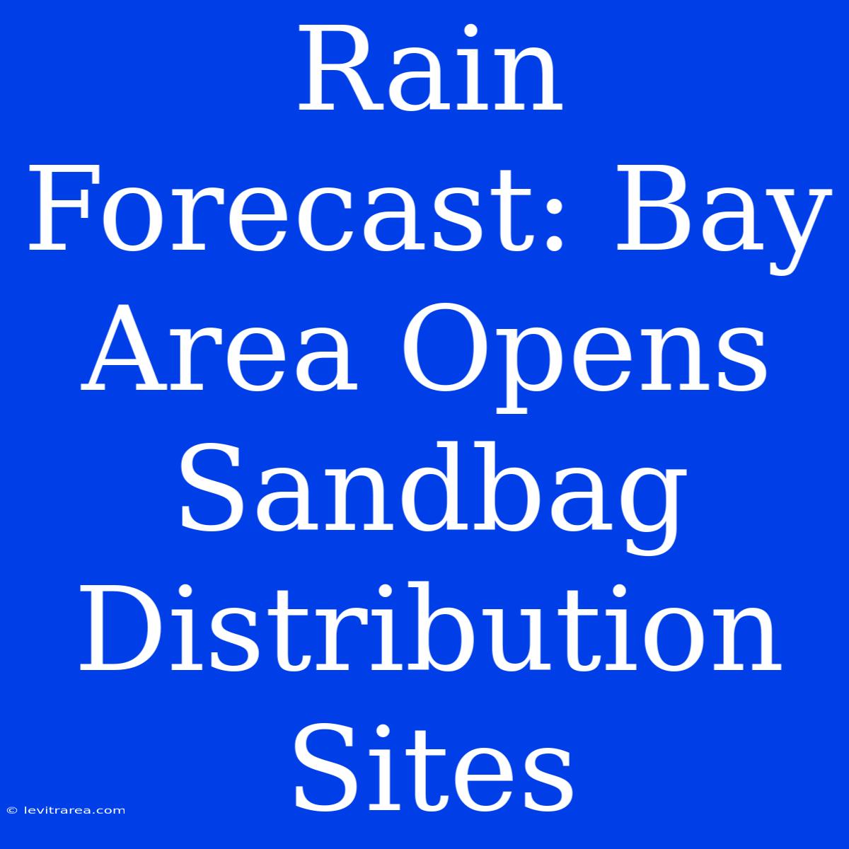 Rain Forecast: Bay Area Opens Sandbag Distribution Sites