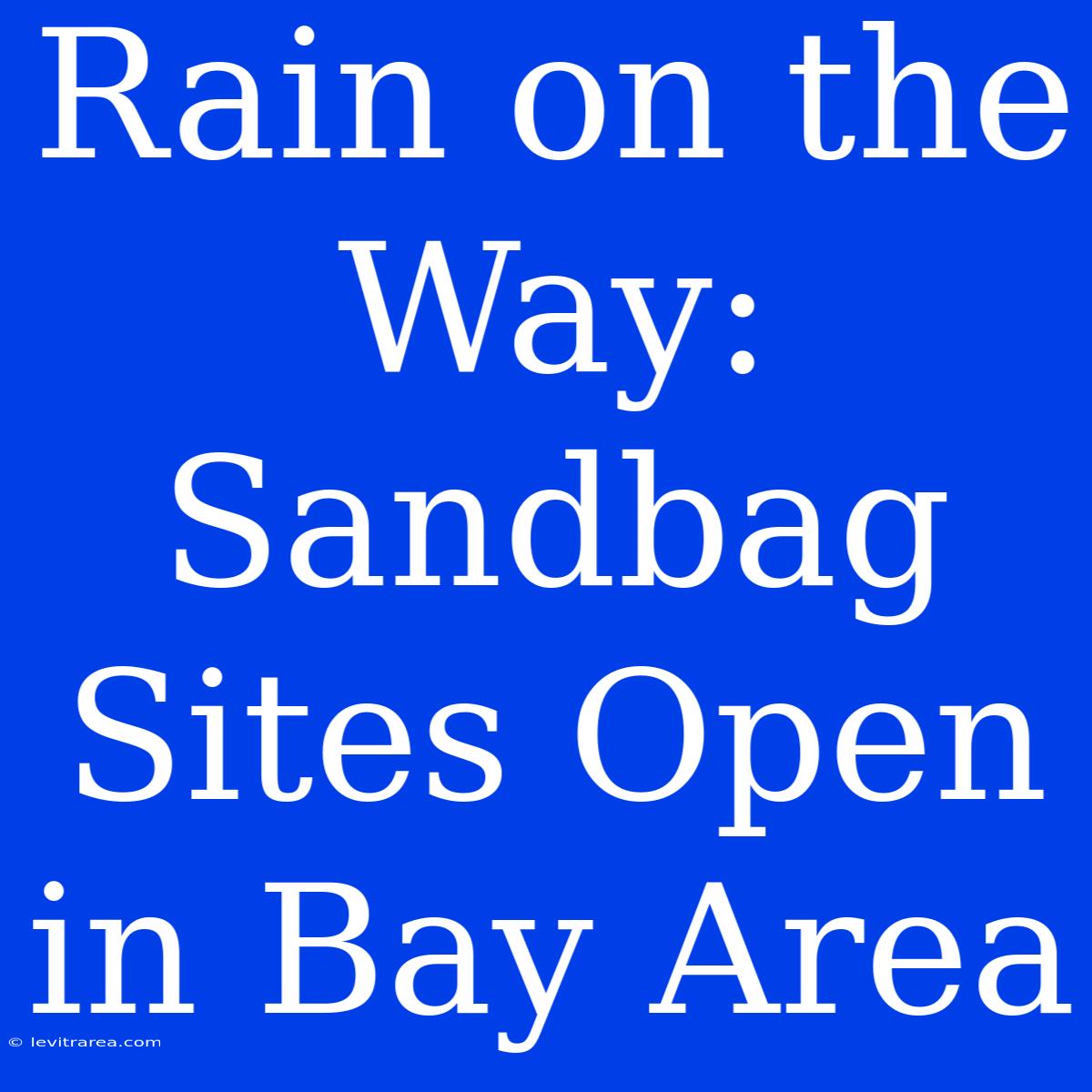 Rain On The Way: Sandbag Sites Open In Bay Area