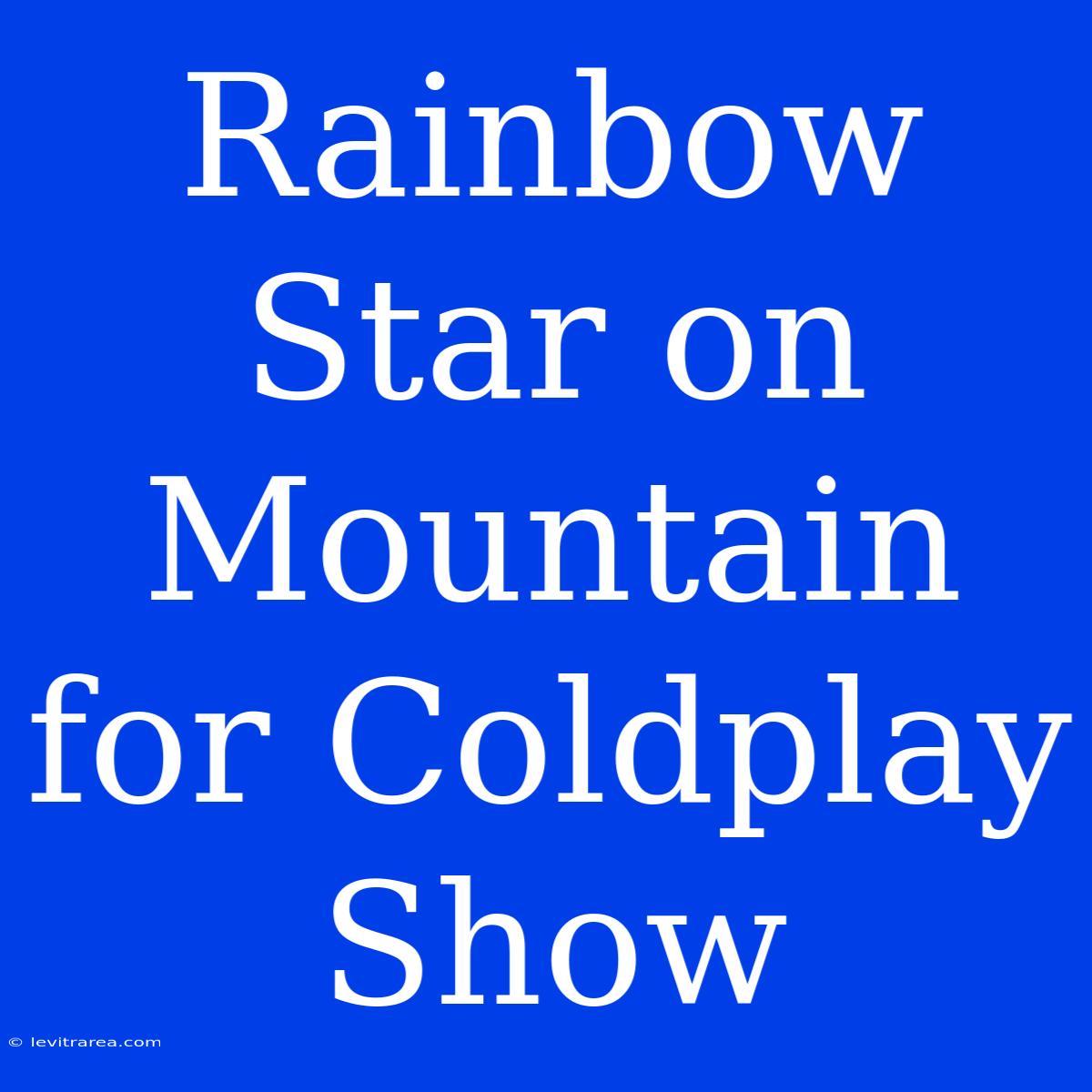 Rainbow Star On Mountain For Coldplay Show