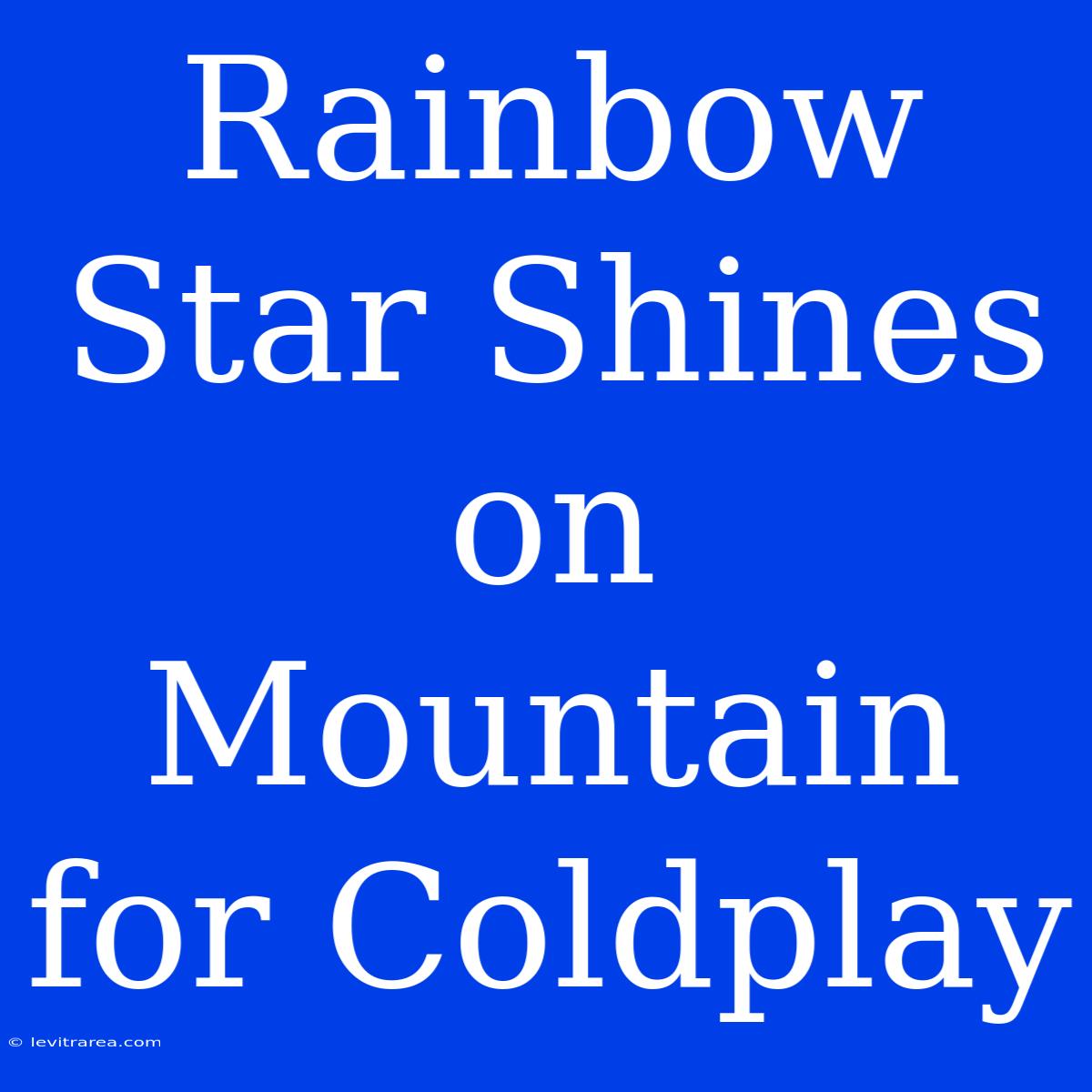 Rainbow Star Shines On Mountain For Coldplay