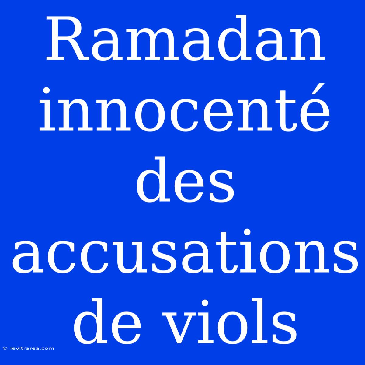 Ramadan Innocenté Des Accusations De Viols