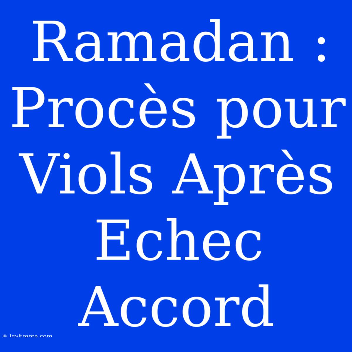 Ramadan : Procès Pour Viols Après Echec Accord