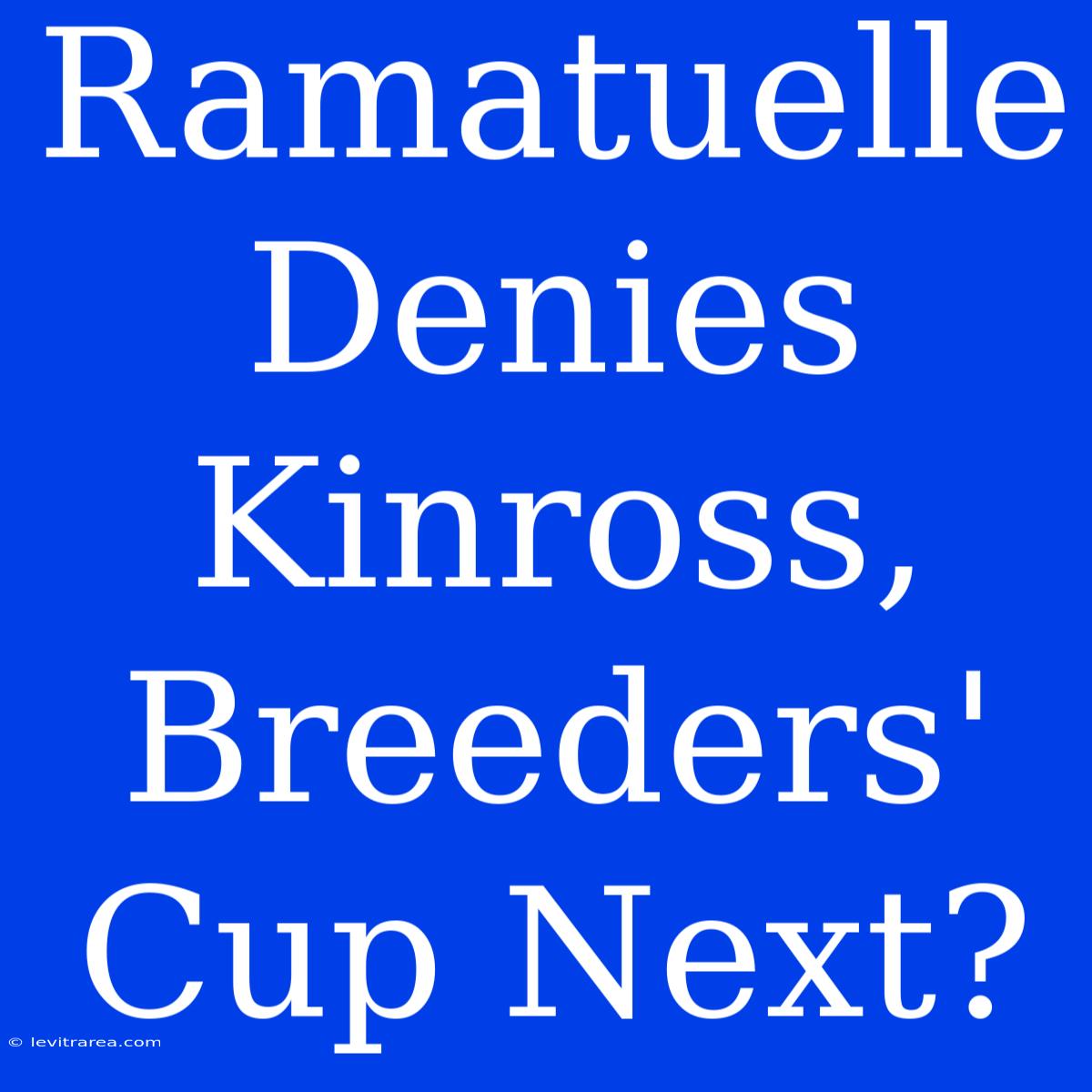 Ramatuelle Denies Kinross, Breeders' Cup Next?