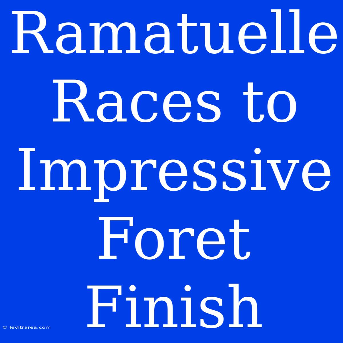 Ramatuelle Races To Impressive Foret Finish