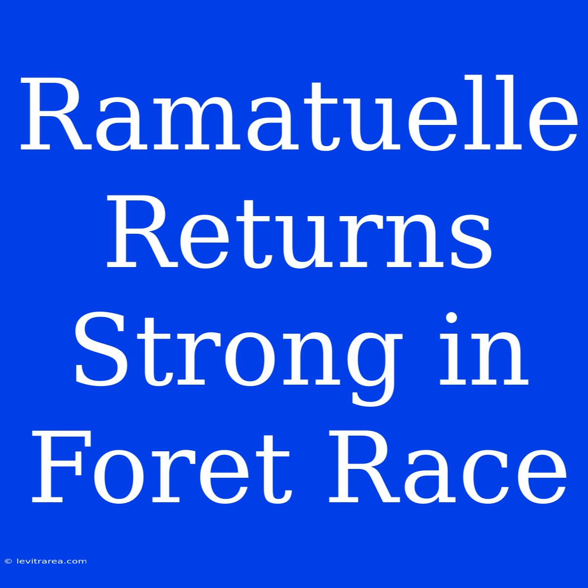 Ramatuelle Returns Strong In Foret Race