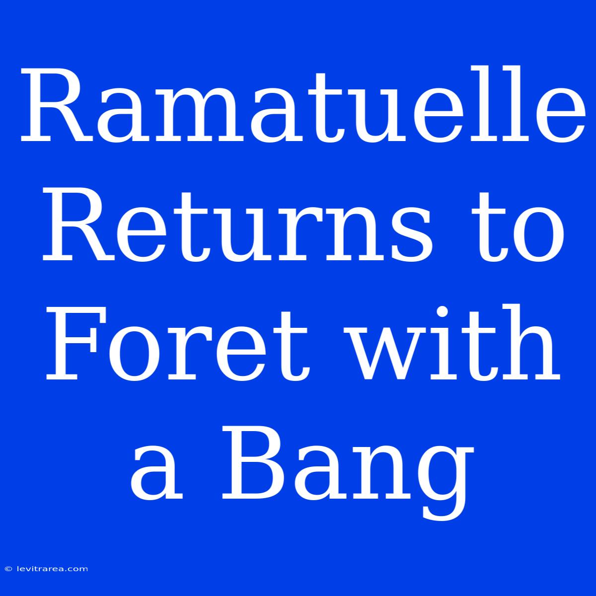 Ramatuelle Returns To Foret With A Bang