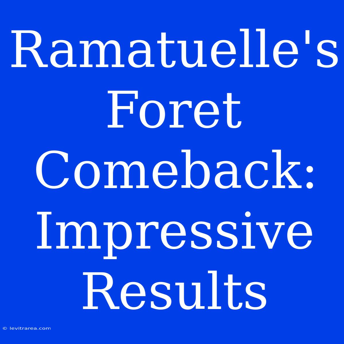 Ramatuelle's Foret Comeback: Impressive Results