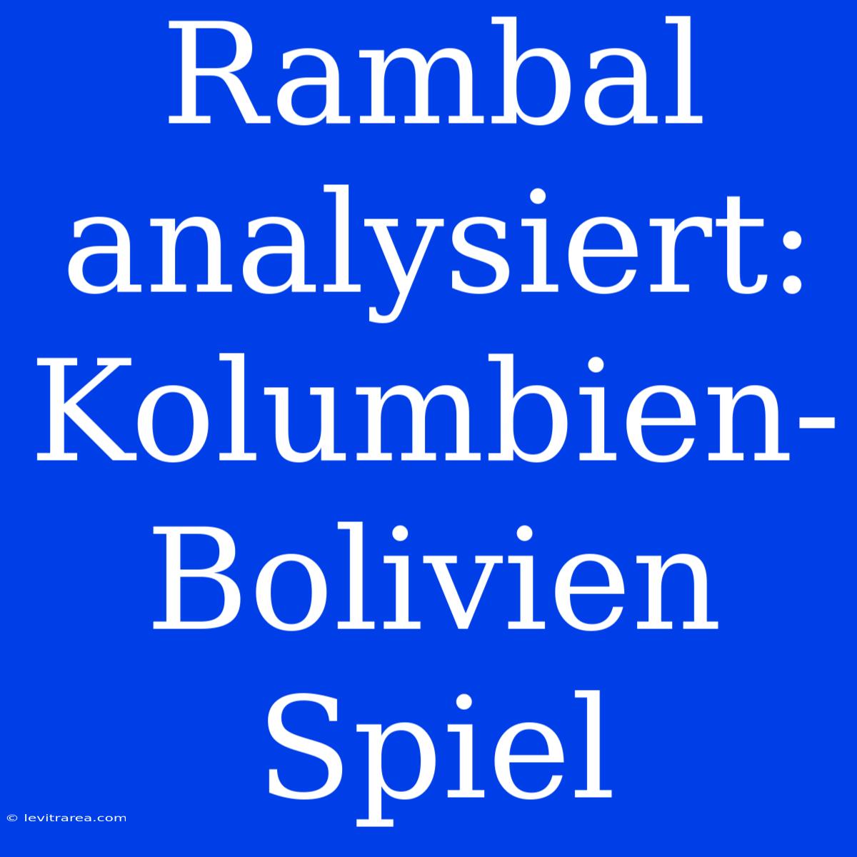 Rambal Analysiert: Kolumbien-Bolivien Spiel