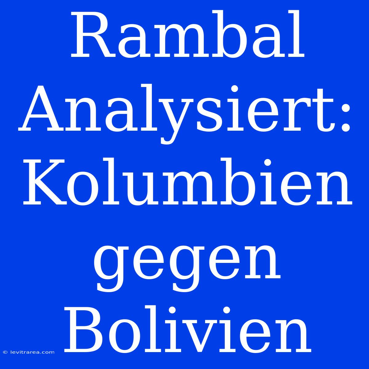 Rambal Analysiert: Kolumbien Gegen Bolivien