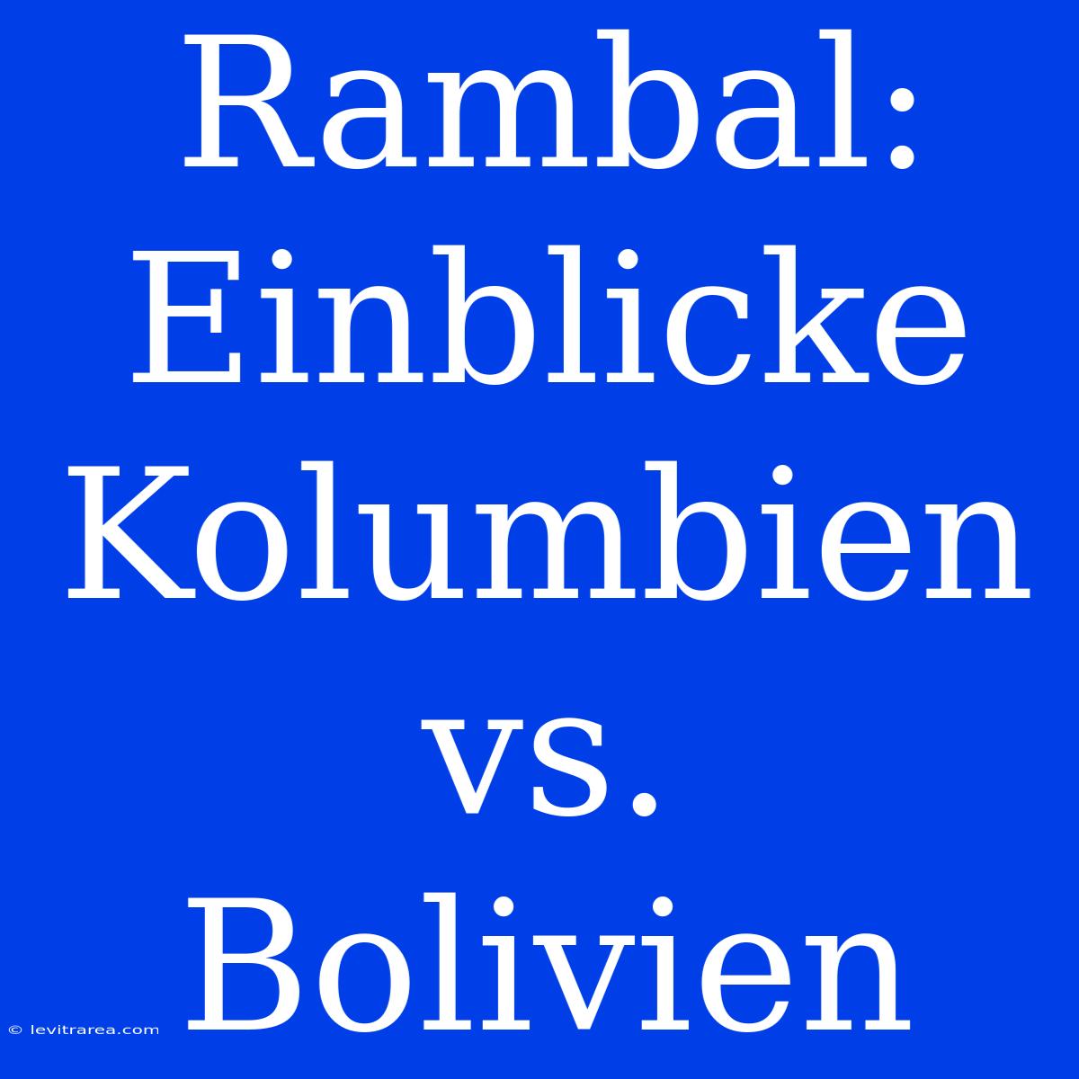 Rambal: Einblicke Kolumbien Vs. Bolivien